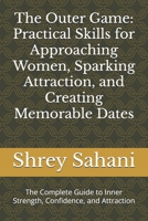 The Outer Game: Practical Skills for Approaching Women, Sparking Attraction, and Creating Memorable Dates: The Complete Guide to Inner Strength, ... (Becoming the Man Women Naturally Want) B0FMTQDRGZ Book Cover