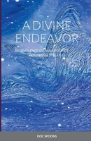 A DIVINE ENDEAVOR - BENEVOLENCE OR MALEVOLENCE: A UNIVERSAL STRUGGLE 1387647776 Book Cover