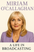 Miriam O'Callaghan: A Life n Broadcasting B0FWBR15L2 Book Cover