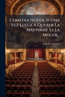 Comedia Nueva, Si Una Vez Llega A Querer La Más Firme Es La Muger... 1246669048 Book Cover