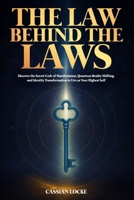 The Law Behind the Laws: Discover the Secret Code of Manifestation, Quantum Reality Shifting, and Identity Transformation to Live as Your Highest Self B0FSCXK1RT Book Cover
