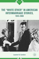 The "white Other" in American Intermarriage Stories, 1945-2008 1137287160 Book Cover