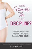Is She Naturally Thin or is it Discipline?: 101 Women Reveal Insider Insights to Achieving and Maintaining True Health B0CK45SG75 Book Cover