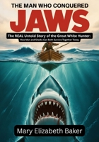 The Man Who Conquered Jaws: The REAL Untold Story of the Great White Hunter: How Man and Sharks Can Both Survive Together Today B0FF3MDGGP Book Cover