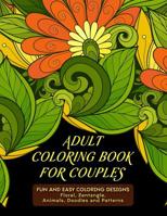 Adult Coloring Book for Couples : Fun and Easy Coloring Designs: Floral, Zentangle, Animals, Doodles and Patterns 1729365469 Book Cover