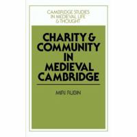 Charity and Community in Medieval Cambridge (Cambridge Studies in Medieval Life and Thought: Fourth Series) 0521893984 Book Cover