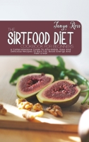 The Sirtfood Diet Cookbook For Beginners: A Comprehensive Guide To Affordable, Easy And Delicious Recipes To Burn Fat, Boost Energy And Feel Great 1802120513 Book Cover