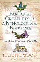 Fantastic Creatures in Mythology and Folklore: From Medieval Time to the Present Day 1350059250 Book Cover