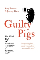 Guilty Pigs: The Weird and Wonderful History of Animal Law 1760641847 Book Cover