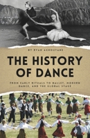 The history of Dance: From Early Rituals to Ballet, Modern Dance, and the Global Stage (The History of Everything) B0GY599C3M Book Cover