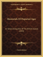 Memorials Of Departed Ages: Or Select Antiquities Of The British Islands 1146852177 Book Cover