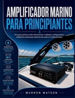 AMPLIFICADOR MARINO PARA PRINCIPIANTES: Una guía práctica sobre alimentación, cableado, configuración y calidad de sonido para sistemas de audio en embarcaciones. (Spanish Edition) B0H3KKCDV5 Book Cover