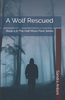 A Wolf Rescued: Book 4 in The Half Moon Pack Series B08P1QYNTQ Book Cover