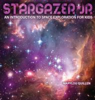 STARGAZER JR: An Introduction to Space Exploration for Kids 109697777X Book Cover