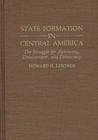 State Formation in Central America: The Struggle for Autonomy, Development, and Democracy (Contributions in Latin American Studies) 0313289212 Book Cover