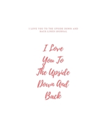 I Love You To The Upside Down And Back (8.5x11 Journal): Lined journal, 118 Pages, Perfect for Notes and Journaling 1670702928 Book Cover