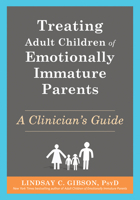 Treating Adult Children of Emotionally Immature Parents: A Clinician's Guide 1648483593 Book Cover