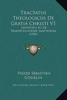 Tractatus Theologicus De Gratia Christi V1: Salvatoris Ac De Praedestinatione Sanctorum (1781) 1166341062 Book Cover