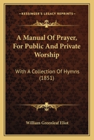 A Manual Of Prayer, For Public And Private Worship: With A Collection Of Hymns 1437459927 Book Cover