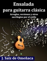 Ensalada para Guitarra Clásica: Arreglos, versiones y otros sacrilegios por el estilo B0BRLX5XY6 Book Cover