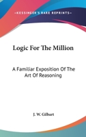 Logic for the Million, A Familiar Exposition of the Art of Reasoning 1017296936 Book Cover