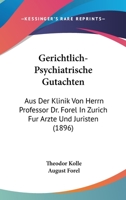 Gerichtlich-Psychiatrische Gutachten: Aus Der Klinik Von Herrn Professor Dr. Forel In Zurich Fur Arzte Und Juristen (1896) 1160945861 Book Cover