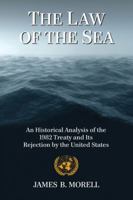 The Law of the Sea: An Historical Analysis of the 1982 Treaty and Its Rejection by the United States 0786477105 Book Cover