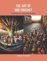 The Art of Dog Crochet: Creating Your Furry Friends Book B0CS6Z959N Book Cover