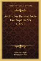 Archiv F�r Dermatologie Und Syphilis, 1873, Vol. 5: Erstes Heft (Classic Reprint) 1168491592 Book Cover