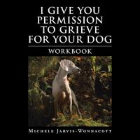 I Give You Permission to Grieve for Your Dog : Workbook 1982225017 Book Cover