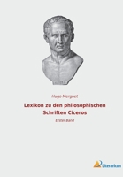 Lexikon Zu Den Philosophischen Schriften Cicero's. Mit Angabe Samtlicher Stellen Volume 1 - Primary Source Edition 3965067826 Book Cover