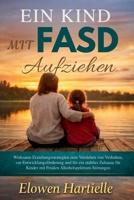 Ein Kind mit FASD Aufziehen: Wirksame Erziehungsstrategien zum Verstehen von Verhalten, zur Entwicklungsförderung und für ein stabiles Zuhause für ... Alkoholspektrum-Störungen (German Edition) B0GM6TSYG2 Book Cover