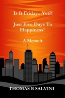 Is It Friday...Yet?!: Just Five Days To Happiness! 1537489461 Book Cover