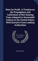 Nuts For Profit: A Treatise On The Propagation And Cultivation Of Nut Bearing Trees Adapted To Successful Culture In The United States 1019210036 Book Cover