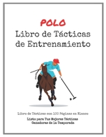 Libro de T�cticas de Entrenamiento de Polo: 100 Plantillas en Blanco para tus T�cticas Ganadoras, Ejercicios y Entrenamientos en un s�lo Cuaderno de Notas 1701384094 Book Cover