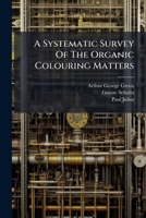 Systematic Survey of the Organic Colouring Matters 1248487494 Book Cover