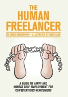 The Human Freelancer: A guide to happy and honest self-employment for conscientious newcomers 1291985239 Book Cover