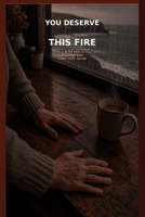 You Deserve This Fire: A Novel B0H4K7GMCX Book Cover