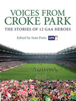 Voices from Croke Park: The Stories of 12 GAA Heroes 1845967232 Book Cover