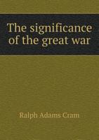 The Significance of the Great War: A Speech Before the Victorian Club of Boston, on 8th October, 1914 (Classic Reprint) 1162232528 Book Cover