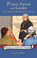 Priest, patriot and leader: The story of Archbishop Carroll 1258138867 Book Cover
