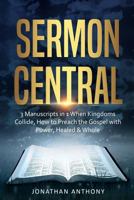 Sermon Central: 3 Manuscripts in 1: How to Preach the Gospel with Power, When Kingdoms Collide, Healed and Whole 1790171806 Book Cover
