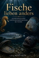 Fische lieben anders: Die erstaunlichsten Fortpflanzungsstrategien bei Fischen (German Edition) B0HDXCKPC9 Book Cover