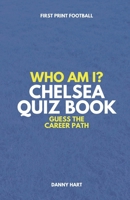 Who Am I? Chelsea FC Quiz Book: Guess The Football Career Path B0CR5VNLRN Book Cover