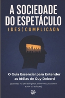A Sociedade do Espetáculo (Des)Complicada: O Guia Essencial para Entender as Idéias de Guy Debord (Portuguese Edition) B0GYFL8PPV Book Cover