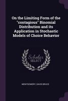 On the Limiting Form of the Contagious Binomial Distribution and Its Application in Stochastic Models of Choice Behavior 1378113098 Book Cover