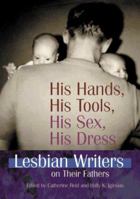 His Hands, His Tools, His Sex, His Dress: Lesbian Writers on Their Fathers 1560232110 Book Cover