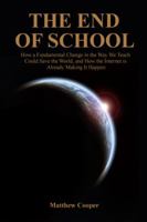 The End of School: How a Fundamental Change in the Way We Teach Could Save the World, and How the Internet Is Already Making It Happen 1432756524 Book Cover