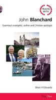 Travel with John Blanchard: Guernseys Evangelist, Author and Christian Apologist 1846251613 Book Cover