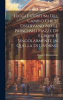 Leggi e costumi del cambio che si osservano nelle principali piazze di Europa e singolarmente in quella di livorno 1021132780 Book Cover